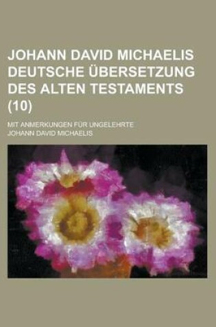 Cover of Johann David Michaelis Deutsche Ubersetzung Des Alten Testaments; Mit Anmerkungen Fur Ungelehrte (10)