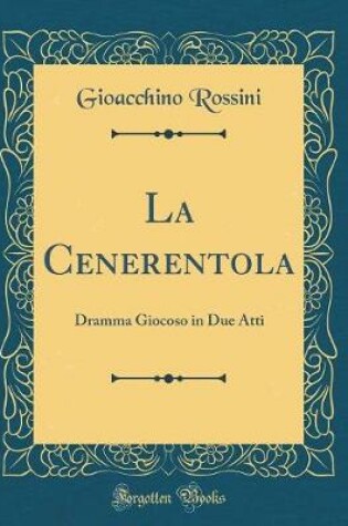 Cover of La Cenerentola: Dramma Giocoso in Due Atti (Classic Reprint)