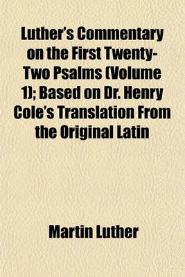 Book cover for Luther's Commentary on the First Twenty-Two Psalms (Volume 1); Based on Dr. Henry Cole's Translation from the Original Latin