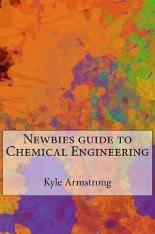 Cover of Newbies Guide to Chemical Engineering