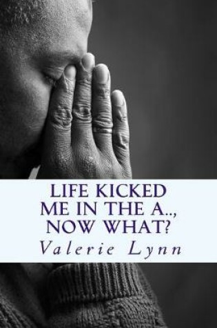 Cover of Life Kicked Me in the A.. Now What?