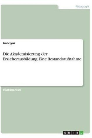 Cover of Die Akademisierung der Erzieherausbildung. Eine Bestandsaufnahme