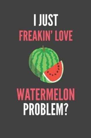 Cover of I Just Freakin' Love Watermelon