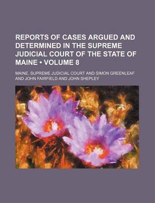 Book cover for Reports of Cases Argued and Determined in the Supreme Judicial Court of the State of Maine (Volume 8)