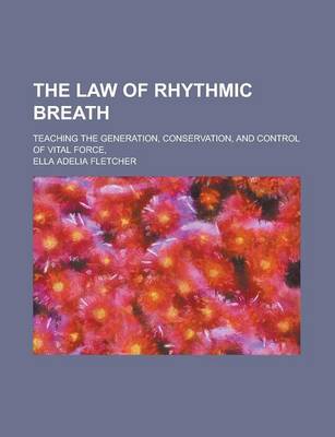 Book cover for The Law of Rhythmic Breath; Teaching the Generation, Conservation, and Control of Vital Force,