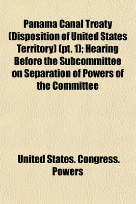 Book cover for Panama Canal Treaty (Disposition of United States Territory) (PT. 1); Hearing Before the Subcommittee on Separation of Powers of the Committee