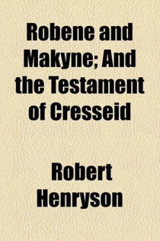 Cover of Robene and Makyne; And the Testament of Cresseid