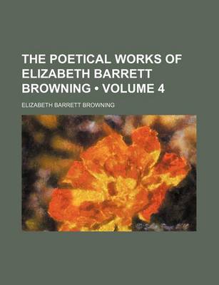 Book cover for The Poetical Works of Elizabeth Barrett Browning (Volume 4 )