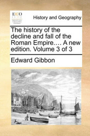 Cover of The History of the Decline and Fall of the Roman Empire.... a New Edition. Volume 3 of 3