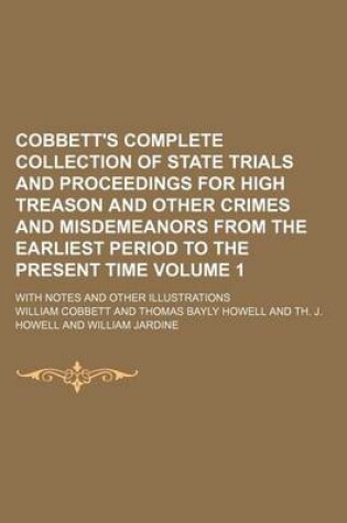 Cover of Cobbett's Complete Collection of State Trials and Proceedings for High Treason and Other Crimes and Misdemeanors from the Earliest Period to the Present Time Volume 1; With Notes and Other Illustrations