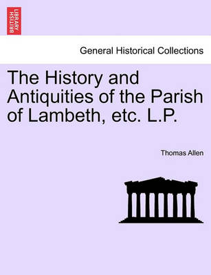 Book cover for The History and Antiquities of the Parish of Lambeth, Etc. L.P.