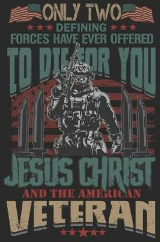 Cover of Only two defining forces have ever offered to die for you Jesus Christ and the American veteran