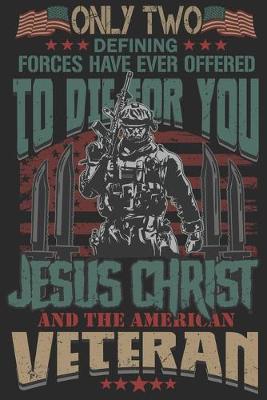 Book cover for Only two defining forces have ever offered to die for you Jesus Christ and the American veteran