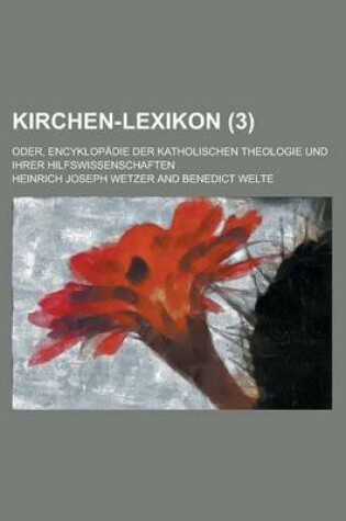 Cover of Kirchen-Lexikon; Oder, Encyklopadie Der Katholischen Theologie Und Ihrer Hilfswissenschaften (3 )