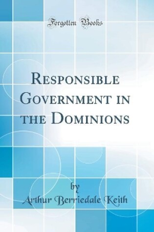 Cover of Responsible Government in the Dominions (Classic Reprint)