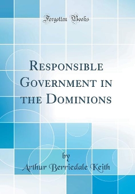 Book cover for Responsible Government in the Dominions (Classic Reprint)