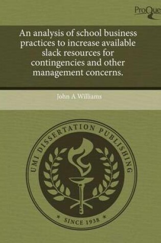 Cover of An Analysis of School Business Practices to Increase Available Slack Resources for Contingencies and Other Management Concerns