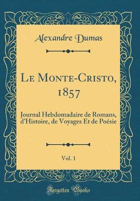 Book cover for Le Monte-Cristo, 1857, Vol. 1: Journal Hebdomadaire de Romans, d'Histoire, de Voyages Et de Poésie (Classic Reprint)