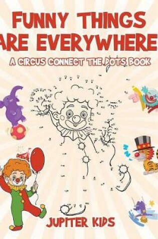 Cover of Funny Things Are Everywhere! A Circus Connect the Dots Book