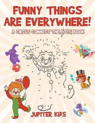 Book cover for Funny Things Are Everywhere! A Circus Connect the Dots Book