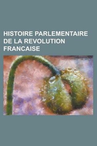 Cover of Histoire Parlementaire de La Revolution Francaise