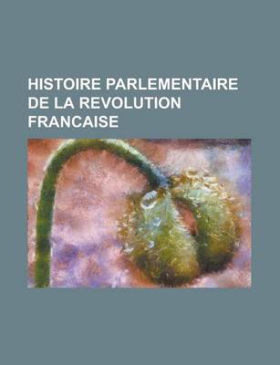 Book cover for Histoire Parlementaire de La Revolution Francaise