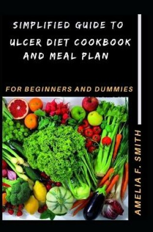 Cover of Simplified Guide To Ulcer Diet Cookbook And Meal Plan For Beginners And Dummies