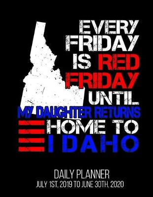 Book cover for Every Friday Is Red Friday Until My Daughter Returns Home To Idaho Daily Planner July 1st, 2019 To June 30th, 2020