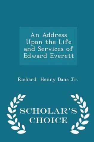 Cover of An Address Upon the Life and Services of Edward Everett - Scholar's Choice Edition