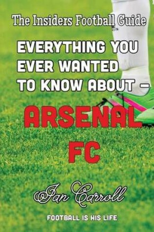 Cover of Everything You Ever Wanted to Know About - Arsenal FC