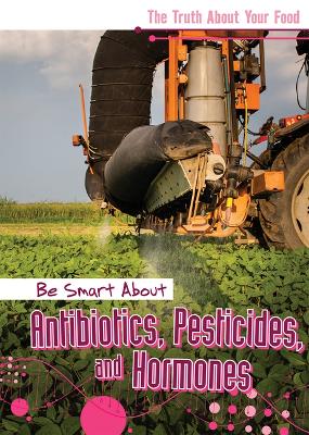 Cover of Be Smart about Antibiotics, Pesticides, and Hormones