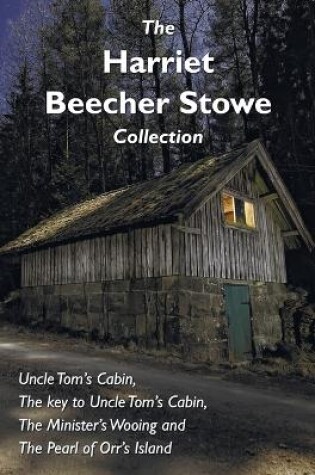 Cover of The Harriet Beecher Stowe Collection, including Uncle Tom's Cabin, The key to Uncle Tom's Cabin, The Minister's Wooing, and The Pearl of Orr's Island