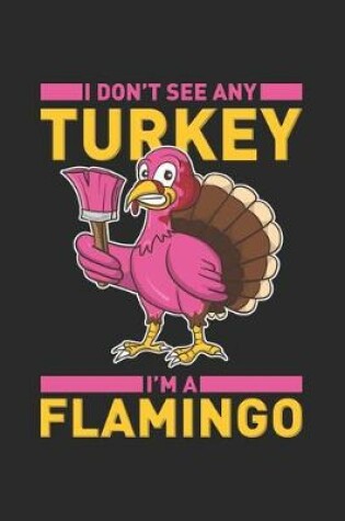 Cover of I Don't See Any Turkey I'm A Flamingo
