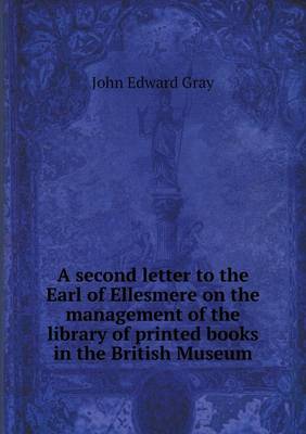 Book cover for A second letter to the Earl of Ellesmere on the management of the library of printed books in the British Museum