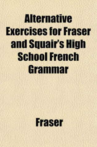 Cover of Alternative Exercises for Fraser and Squair's High School French Grammar