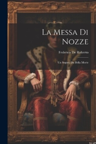 Cover of La Messa di nozze; Un sogno; Da bella morte