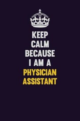 Cover of Keep Calm Because I Am A Physician Assistant
