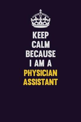 Book cover for Keep Calm Because I Am A Physician Assistant