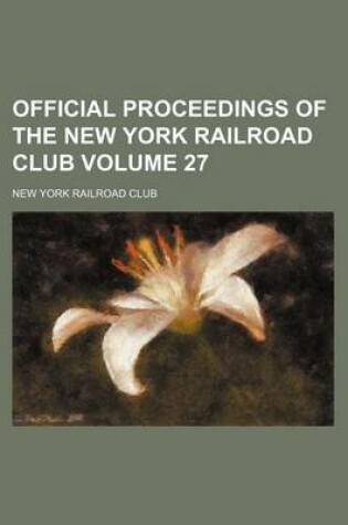 Cover of Official Proceedings of the New York Railroad Club Volume 27