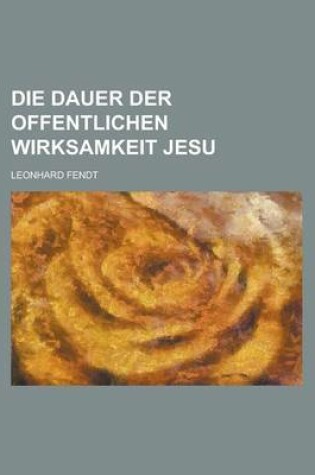 Cover of Die Dauer Der Offentlichen Wirksamkeit Jesu