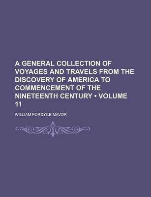 Book cover for A General Collection of Voyages and Travels from the Discovery of America to Commencement of the Nineteenth Century (Volume 11)