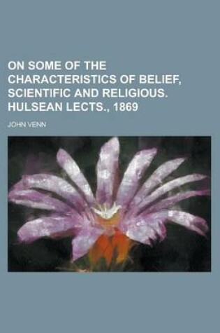 Cover of On Some of the Characteristics of Belief, Scientific and Religious. Hulsean Lects., 1869