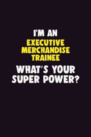 Cover of I'M An Executive Merchandise Trainee, What's Your Super Power?