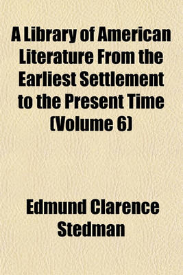 Book cover for A Library of American Literature from the Earliest Settlement to the Present Time Volume 1