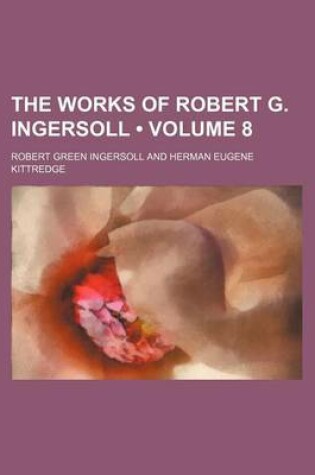 Cover of The Works of Robert G. Ingersoll (Volume 8)