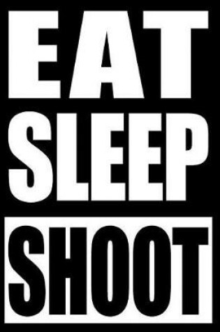 Cover of Eat Sleep Shoot Notebook for Airsoft Fans and Players, College Ruled Journal