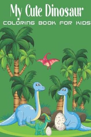 Cover of My Cute Dinosaur Coloring Book For Kids