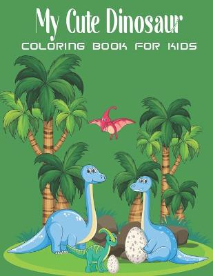 Book cover for My Cute Dinosaur Coloring Book For Kids