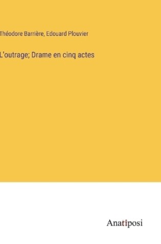 Cover of L'outrage; Drame en cinq actes