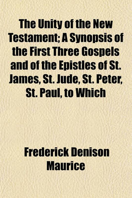 Book cover for The Unity of the New Testament; A Synopsis of the First Three Gospels and of the Epistles of St. James, St. Jude, St. Peter, St. Paul, to Which Is Added a Commentary on the Epistle to Hebrews